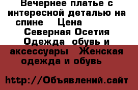 Вечернее платье с интересной деталью на спине  › Цена ­ 4 000 - Северная Осетия Одежда, обувь и аксессуары » Женская одежда и обувь   